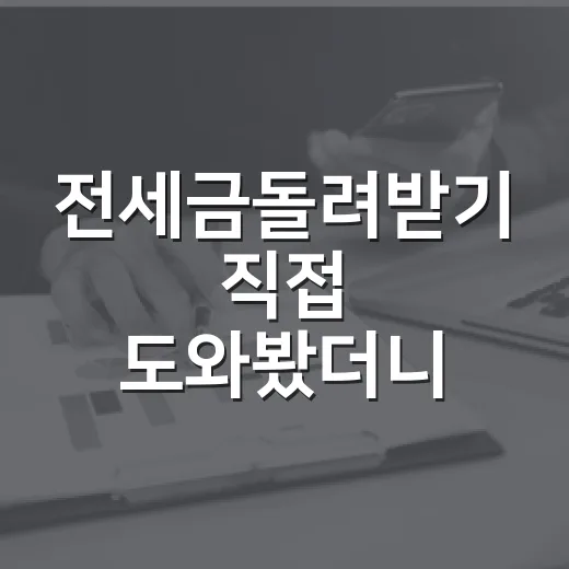전세금돌려받기 직접 도와봤더니, 돈보다 먼저 지켜야 할 순서가 있었습니다 - 요약