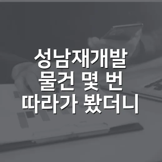 성남재개발 물건 몇 번 따라가 봤더니 초보가 놓치는 게 보였습니다 - 요약