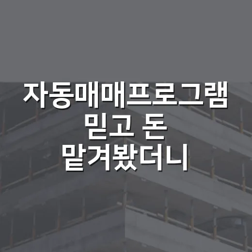자동매매프로그램 믿고 돈 맡겨봤더니, 경매장 감각이 더 무서웠던 이야기 - 요약