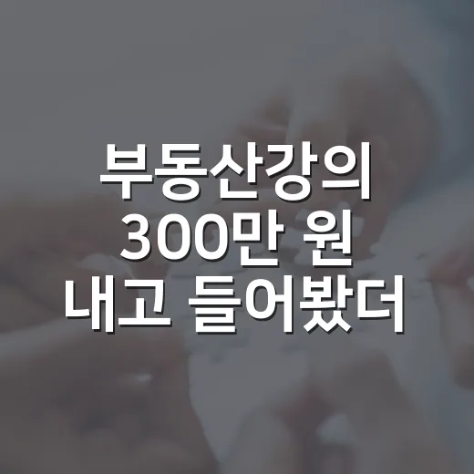 부동산강의 300만 원 내고 들어봤더니, 돈보다 먼저 봐야 할 게 있더라 - 요약