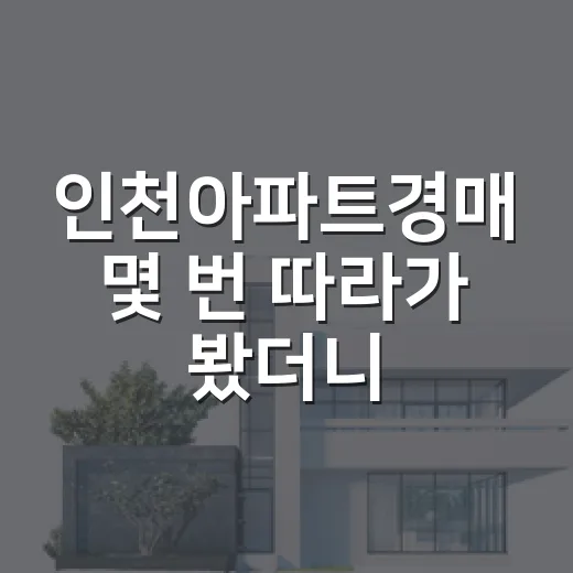 인천아파트경매 몇 번 따라가 봤더니 초보가 놓치는 돈이 보였습니다 - 요약