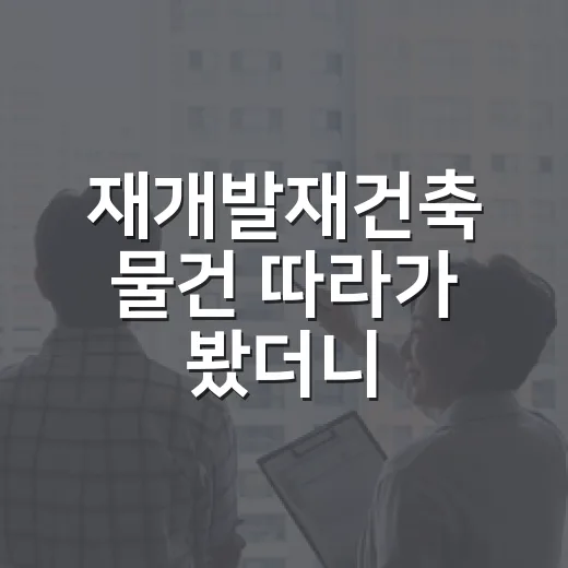 재개발재건축 물건 따라가 봤더니, 초보가 돈 묶이는 순간은 따로 있었습니다 - 요약