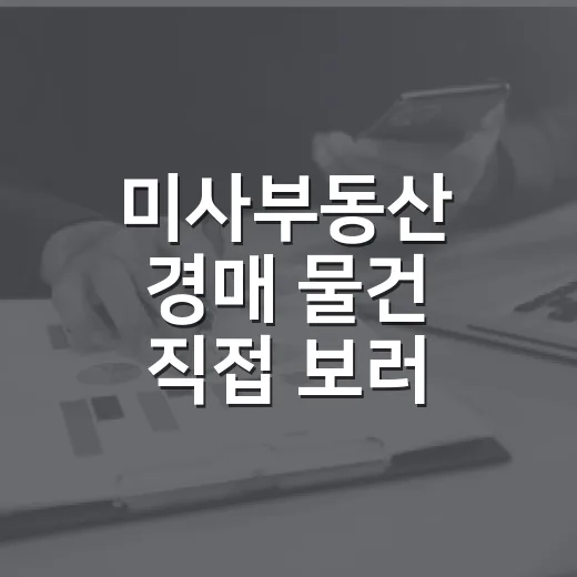 미사부동산 경매 물건 직접 보러 갔다가 숫자보다 현장이 먼저라는 걸 느낀 이야기 - 요약