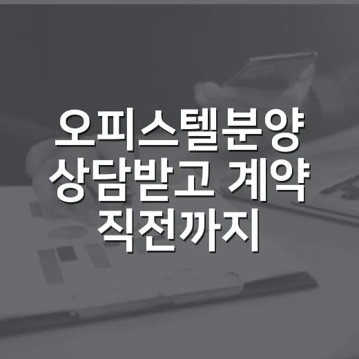 오피스텔분양 상담받고 계약 직전까지 갔다가 발 뺀 진짜 이유 - 요약