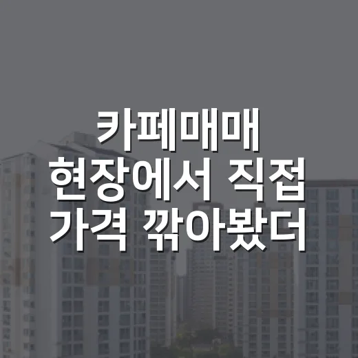 카페매매 현장에서 직접 가격 깎아봤더니 보이던 숫자의 민낯
