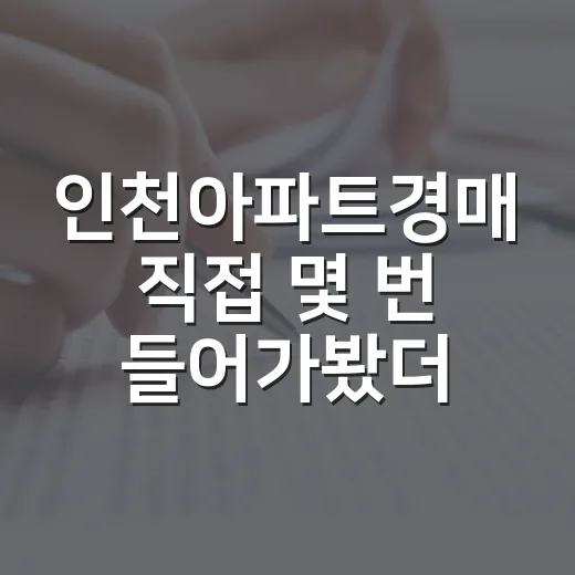 인천아파트경매 직접 몇 번 들어가봤더니 초보가 놓치는 게 보였습니다