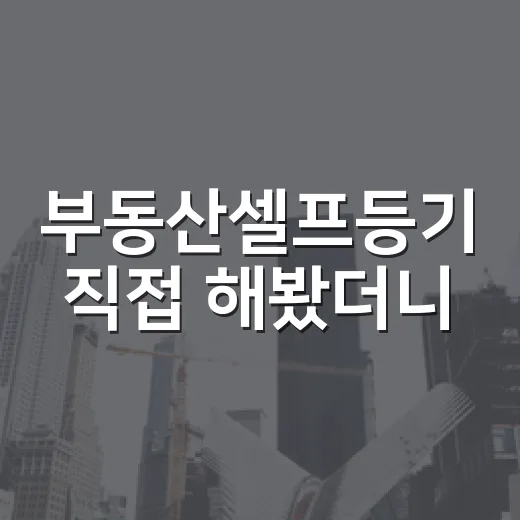 부동산셀프등기 직접 해봤더니, 아끼는 돈보다 더 크게 보인 것들