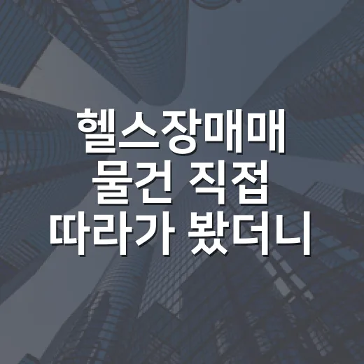 헬스장매매 물건 직접 따라가 봤더니 권리금보다 무서운 게 따로 있었습니다