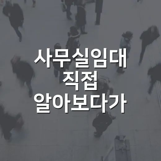 사무실임대 직접 알아보다가 보증금보다 먼저 본 것들 - 요약