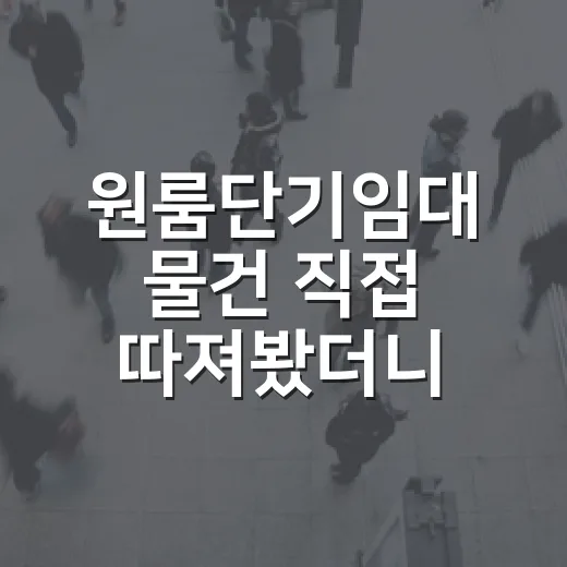 원룸단기임대 물건 직접 따져봤더니, 월세보다 먼저 봐야 할 게 있더군요 - 요약