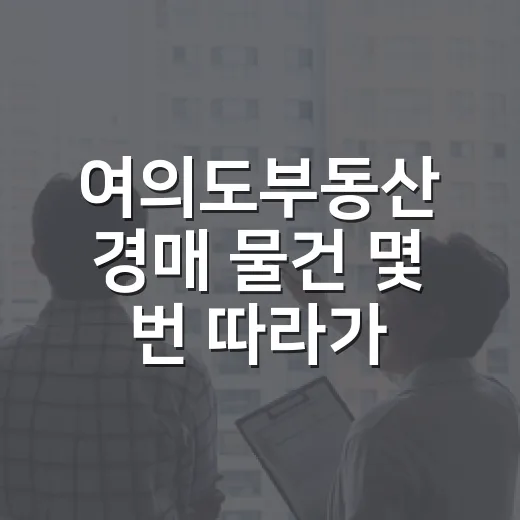 여의도부동산 경매 물건 몇 번 따라가봤더니 숫자보다 무서운 게 보였습니다 - 요약