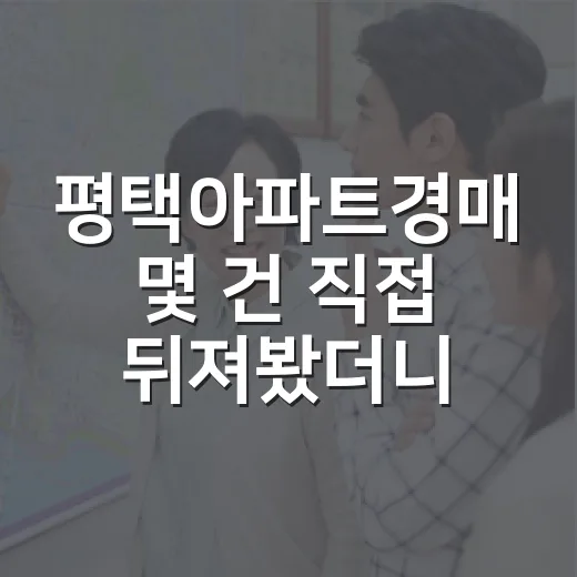 평택아파트경매 몇 건 직접 뒤져봤더니, 숫자보다 먼저 보이던 것들 - 요약