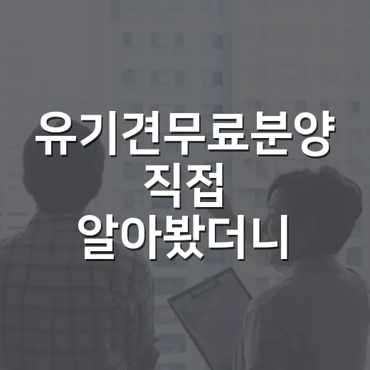 유기견무료분양 직접 알아봤더니, 공짜보다 먼저 봐야 할 것들 - 요약