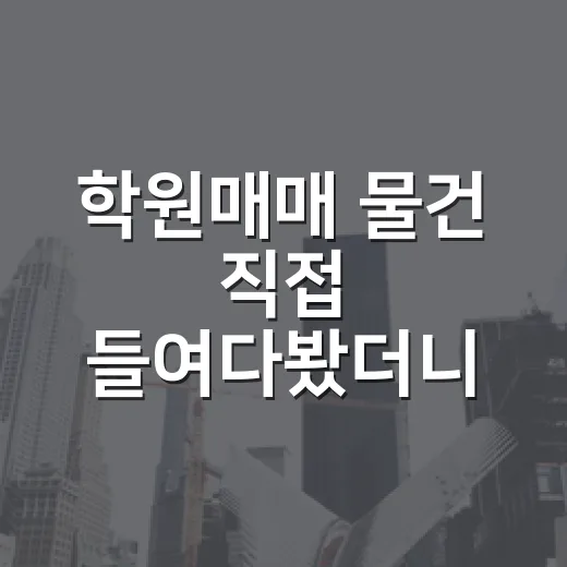 학원매매 물건 직접 들여다봤더니, 보증금보다 무서운 게 따로 있었습니다 - 요약