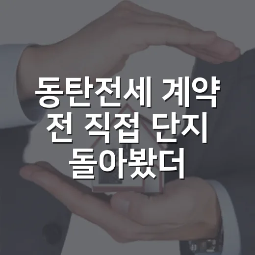 동탄전세 계약 전 직접 단지 돌아봤더니, 싼 집보다 무서운 집이 보였습니다 - 요약