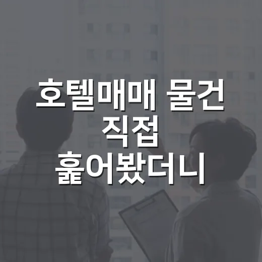 호텔매매 물건 직접 훑어봤더니, 숫자보다 무서운 건 객실 안쪽에 있었습니다 - 요약