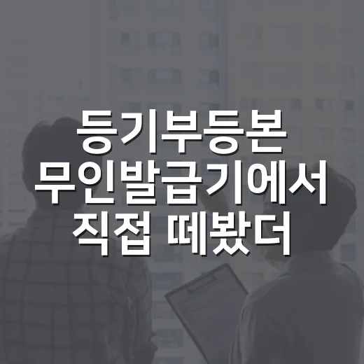 등기부등본 무인발급기에서 직접 떼봤더니 입찰 전날 제일 먼저 보인 것들 - 요약