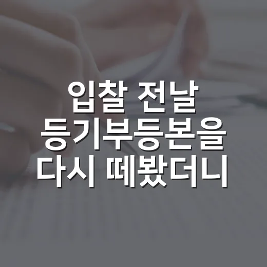 입찰 전날 등기부등본을 다시 떼봤더니 보이던 것들 - 요약