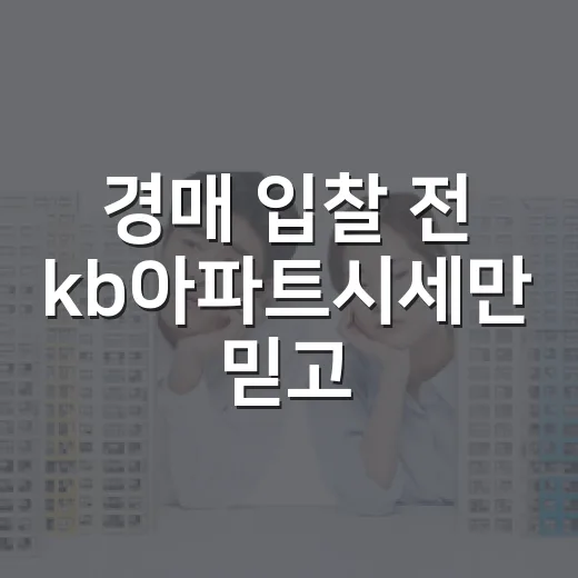 경매 입찰 전 kb아파트시세만 믿고 들어갔다가 식은땀 난 이야기 - 요약