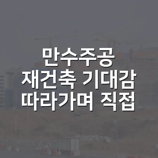 만수주공 재건축 기대감 따라가며 직접 물건을 보니 숫자보다 무서운 게 있었습니다 - 요약