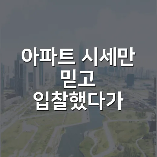 아파트 시세만 믿고 입찰했다가 현장에서 식은땀 난 이야기 - 요약