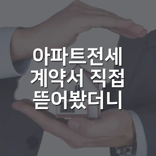 아파트전세 계약서 직접 뜯어봤더니, 초보가 놓치는 돈의 순서가 보였습니다 - 요약