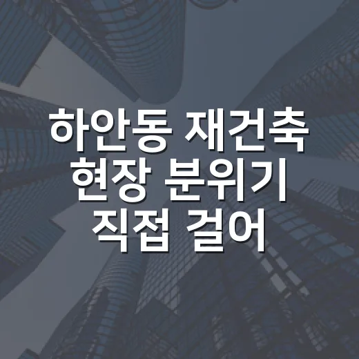 하안동 재건축 현장 분위기 직접 걸어보니 숫자보다 분담금이 먼저 보였습니다 - 요약