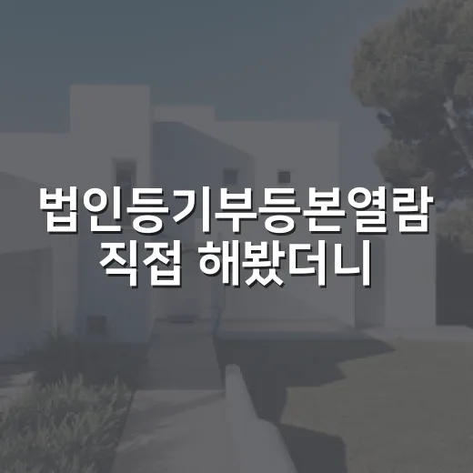 법인등기부등본열람 직접 해봤더니, 경매장에서 놓치기 쉬운 이름 하나가 보이더라 - 요약