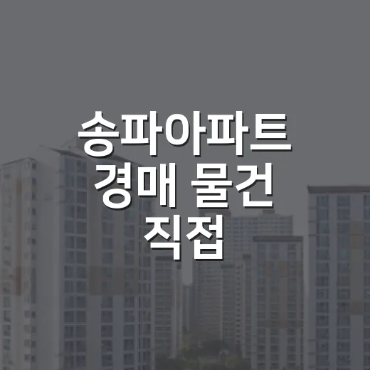 송파아파트 경매 물건 직접 따라가봤더니, 숫자보다 먼저 보인 것들 - 요약