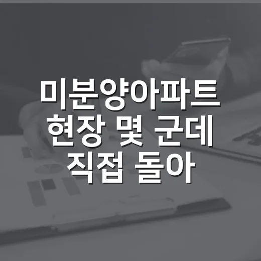 미분양아파트 현장 몇 군데 직접 돌아봤더니 숫자보다 무서운 게 보였습니다 - 요약