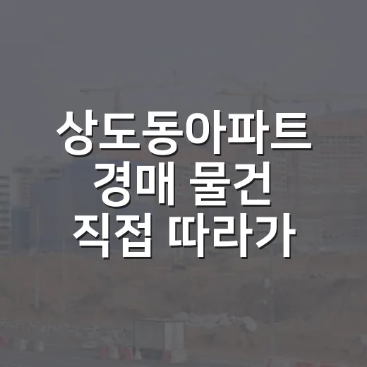 상도동아파트 경매 물건 직접 따라가 보니, 숫자보다 먼저 봐야 할 게 있더라 - 요약