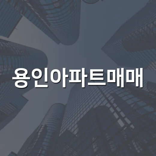 용인아파트매매, 경매장 다니며 직접 비교해봤더니 보이는 것들 - 요약