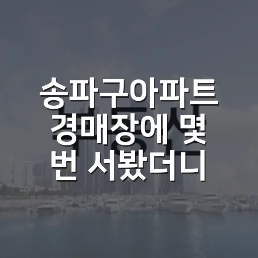 송파구아파트 경매장에 몇 번 서봤더니 보이는 것들 - 요약