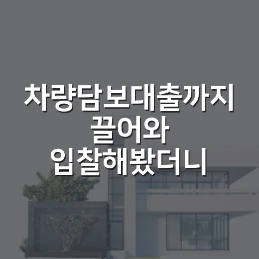 차량담보대출까지 끌어와 입찰해봤더니, 돈보다 먼저 무너지는 건 계산이었다 - 요약