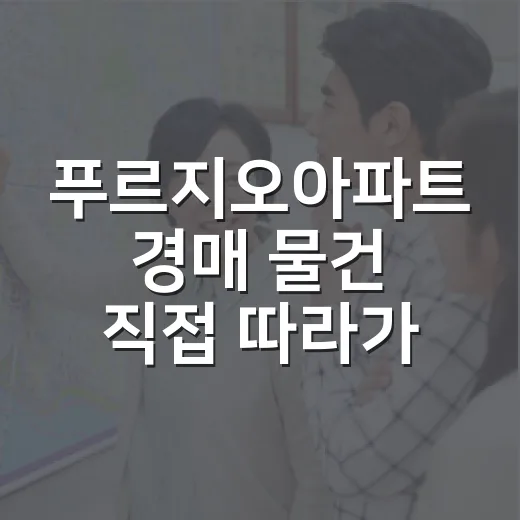 푸르지오아파트 경매 물건 직접 따라가봤더니, 브랜드보다 먼저 봐야 할 것들 - 요약