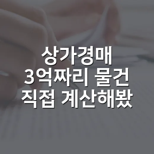 상가경매 3억짜리 물건 직접 계산해봤더니, 싼 게 제일 무서웠습니다 - 요약
