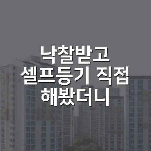 낙찰받고 셀프등기 직접 해봤더니, 아낀 돈보다 더 컸던 것 - 요약