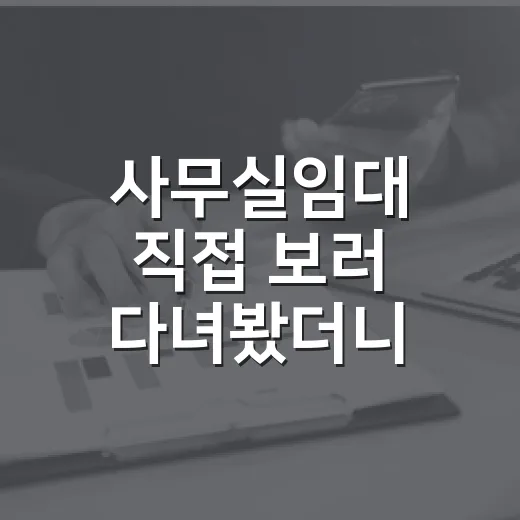 사무실임대 직접 보러 다녀봤더니, 월세보다 무서운 건 따로 있었습니다 - 요약