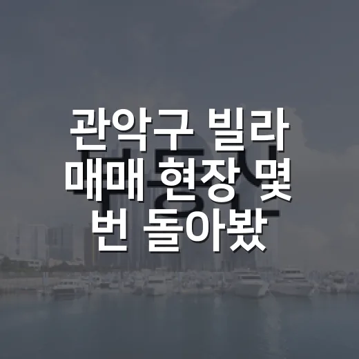 관악구 빌라 매매 현장 몇 번 돌아봤더니 보이는 진짜 위험 - 요약