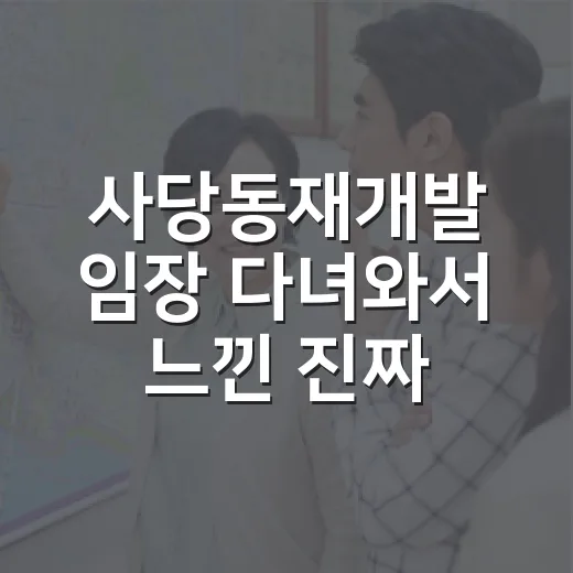 사당동재개발 임장 다녀와서 느낀 진짜 온도, 기대보다 먼저 봐야 할 것들 - 요약