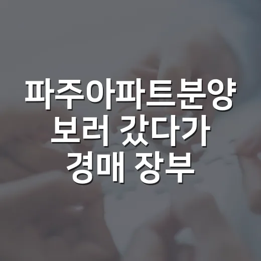 파주아파트분양 보러 갔다가 경매 장부처럼 다시 계산해봤다 - 요약