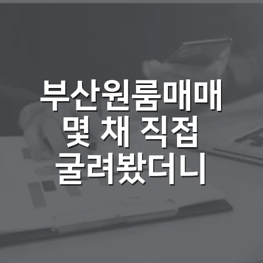 부산원룸매매 몇 채 직접 굴려봤더니, 싼 물건보다 공실이 더 무서웠습니다 - 요약