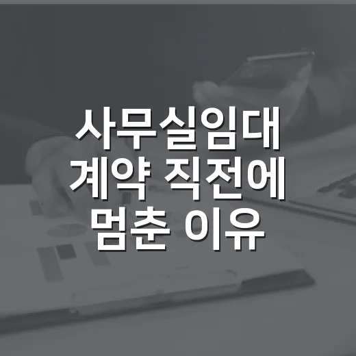 사무실임대 계약 직전에 멈춘 이유, 현장에서 본 진짜 비용 - 요약