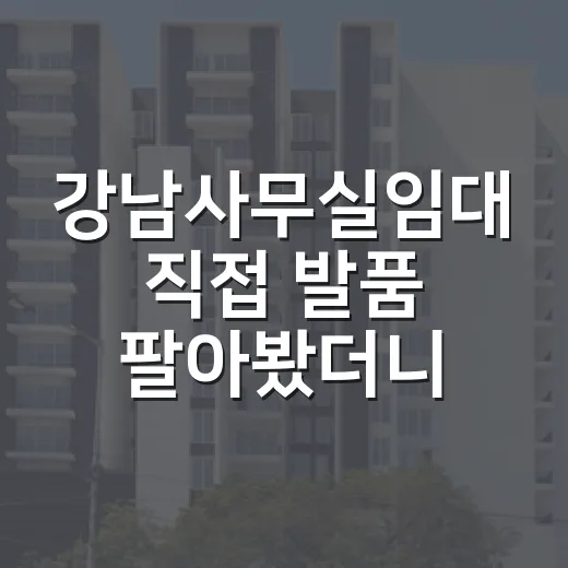 강남사무실임대 직접 발품 팔아봤더니, 월세보다 무서운 건 따로 있었습니다 - 요약