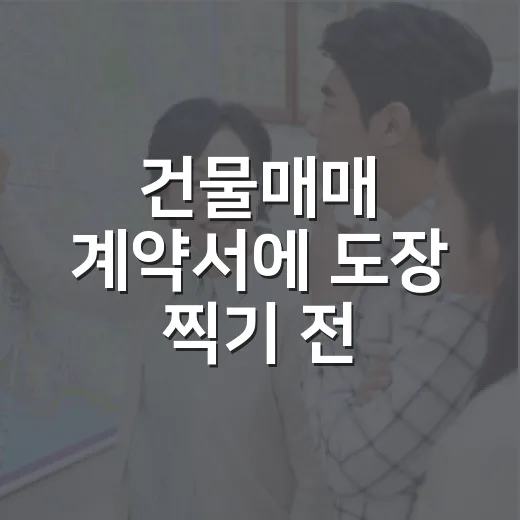 건물매매 계약서에 도장 찍기 전, 제가 현장에서 꼭 보는 것들 - 요약