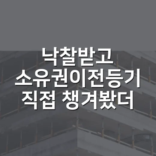 낙찰받고 소유권이전등기 직접 챙겨봤더니, 날짜 하나가 제일 무섭더라 - 요약