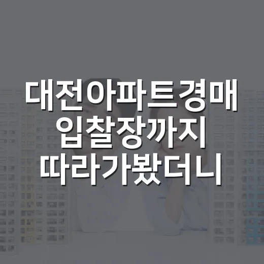 대전아파트경매 입찰장까지 따라가봤더니 가격보다 무서운 게 따로 있었습니다 - 요약
