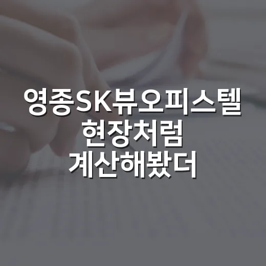 영종SK뷰오피스텔 현장처럼 계산해봤더니, 운서역 앞도 싸게 사야 남더라 - 요약