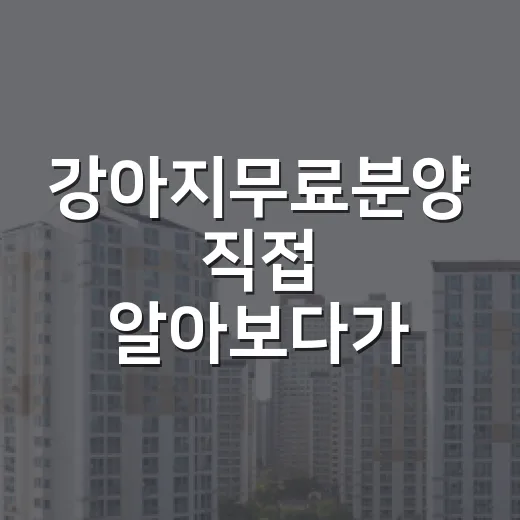 강아지무료분양 직접 알아보다가 무료가 제일 비싸질 수 있겠다고 느낀 이야기 - 요약