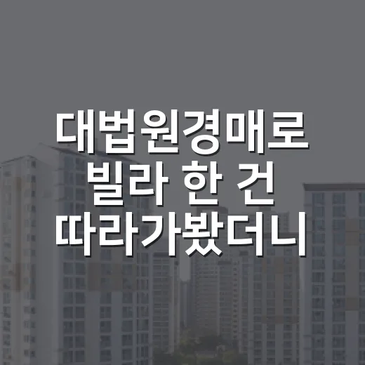 대법원경매로 빌라 한 건 따라가봤더니, 초보가 먼저 봐야 할 게 따로 있었습니다 - 요약